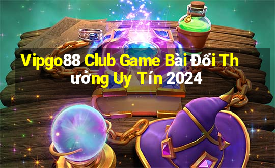 Vipgo88 Club Game Bài Đổi Thưởng Uy Tín 2024