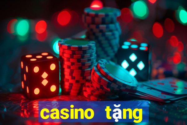 casino tặng tiền trải nghiệm