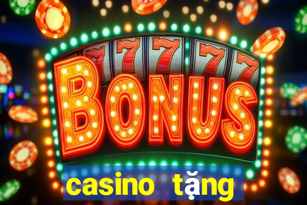 casino tặng tiền trải nghiệm