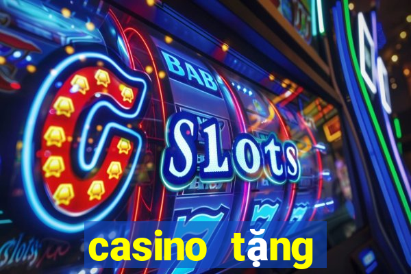 casino tặng tiền trải nghiệm