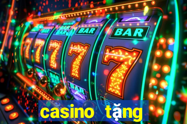 casino tặng tiền trải nghiệm