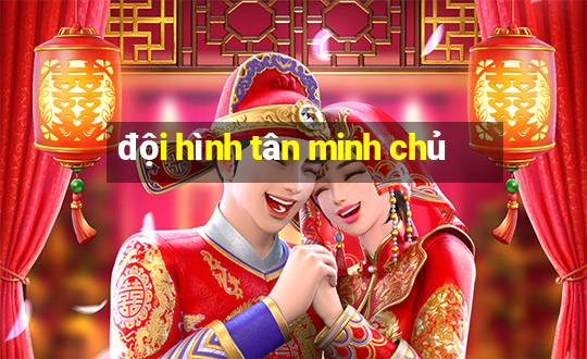 đội hình tân minh chủ