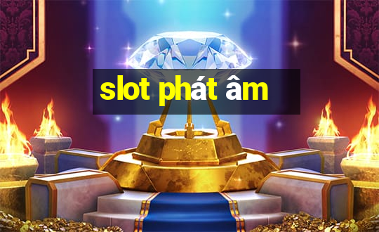 slot phát âm