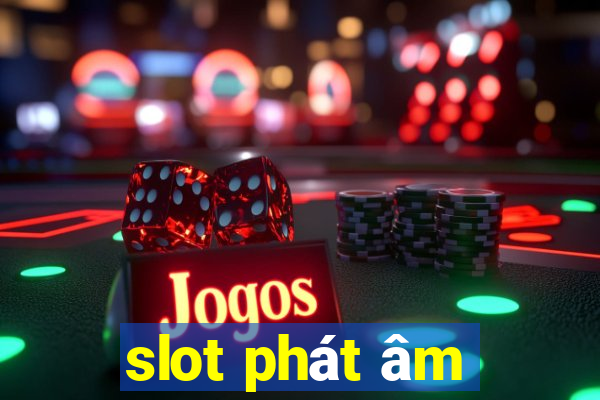 slot phát âm