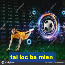 tai loc ba mien