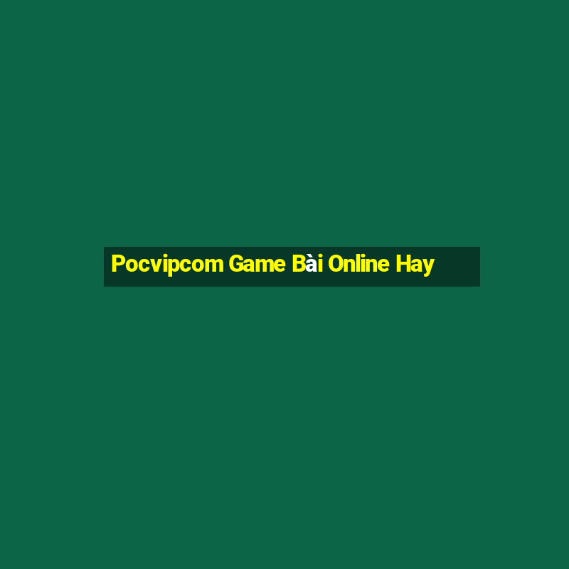 Pocvipcom Game Bài Online Hay