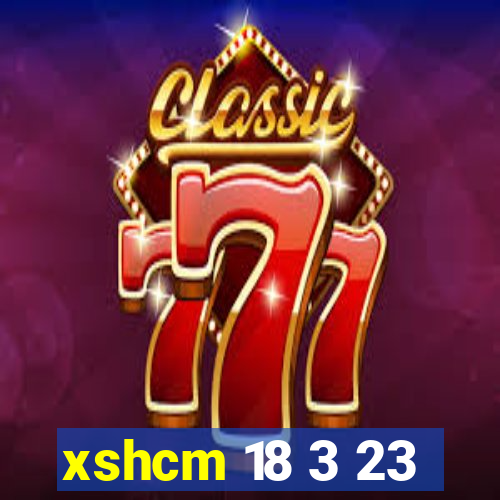 xshcm 18 3 23