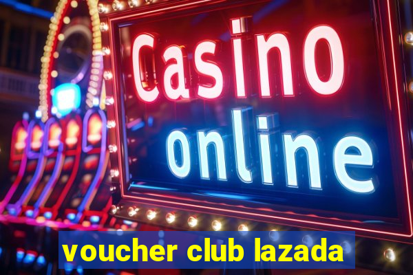 voucher club lazada