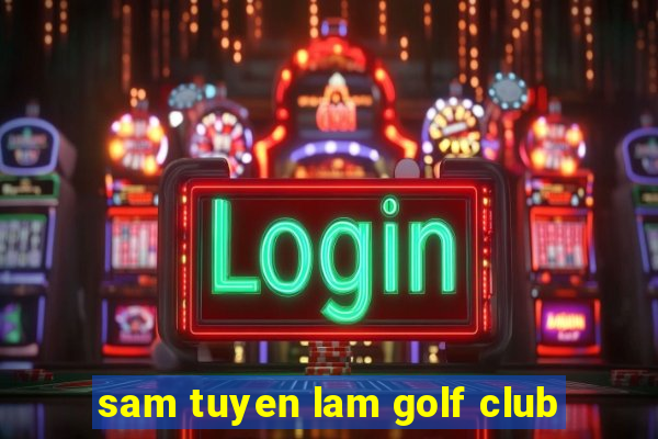 sam tuyen lam golf club