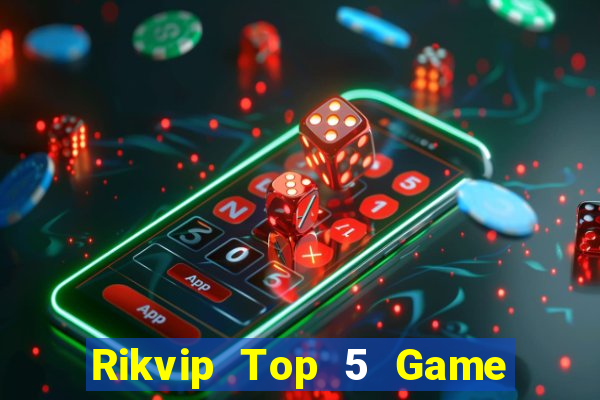 Rikvip Top 5 Game Đánh Bài Đổi Thưởng