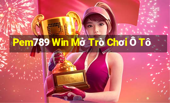 Pem789 Win Mở Trò Chơi Ô Tô