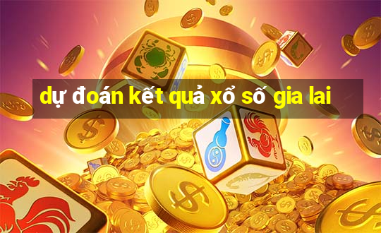 dự đoán kết quả xổ số gia lai