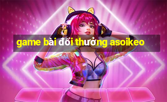 game bai doi thuong asoikeo