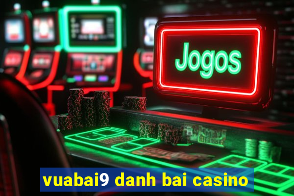 vuabai9 danh bai casino