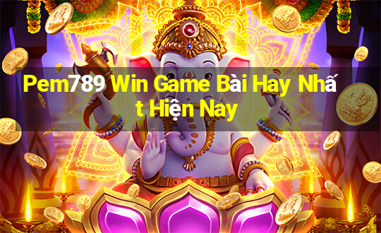 Pem789 Win Game Bài Hay Nhất Hiện Nay