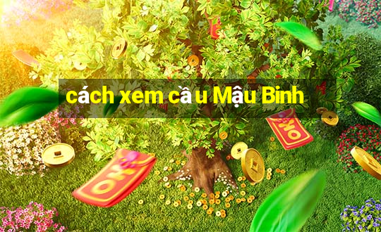 cách xem cầu Mậu Binh