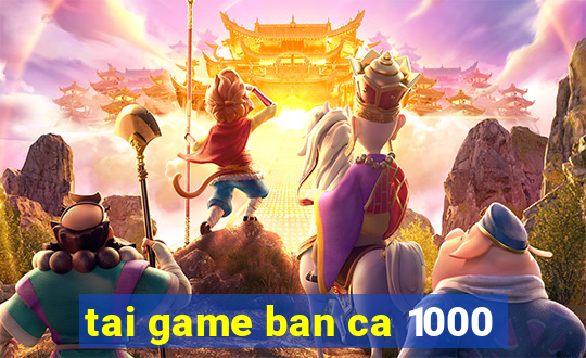 tai game ban ca 1000