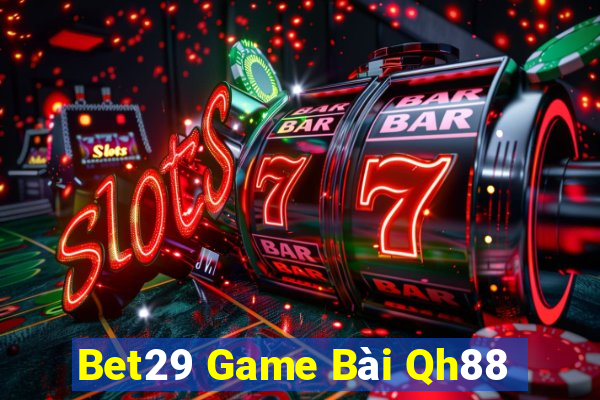 Bet29 Game Bài Qh88