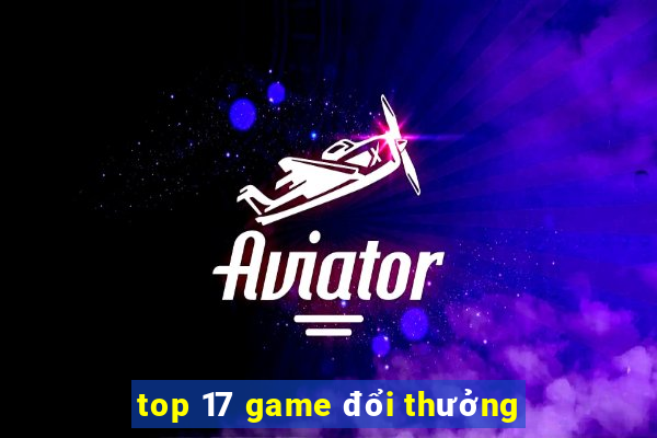 top 17 game đổi thưởng