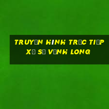 truyền hình trực tiếp xổ số vĩnh long