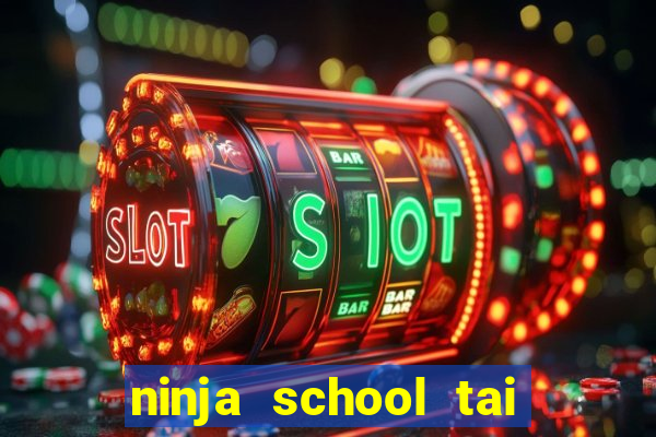 ninja school tai ve may tinh