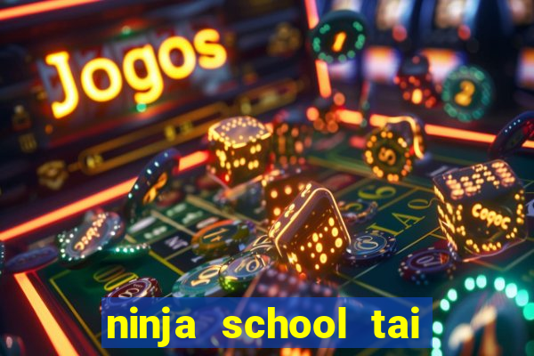 ninja school tai ve may tinh