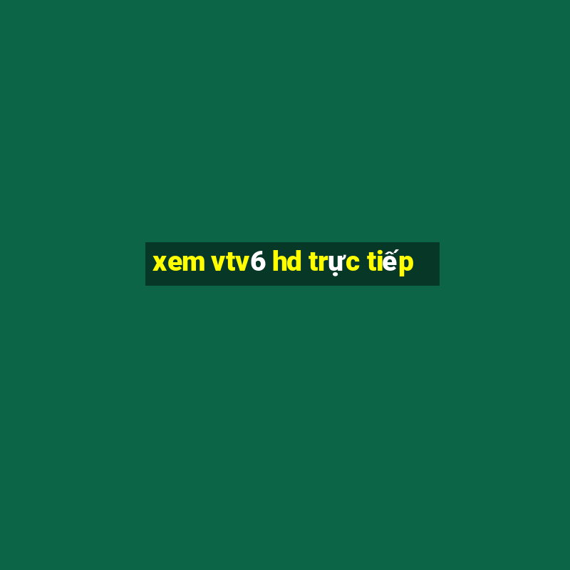 xem vtv6 hd trực tiếp