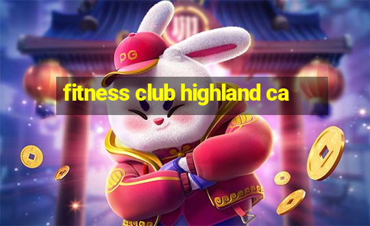 fitness club highland ca