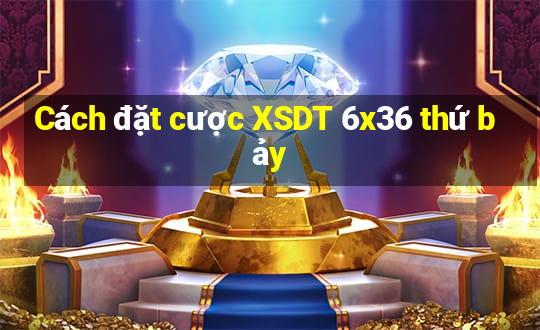 Cách đặt cược XSDT 6x36 thứ bảy