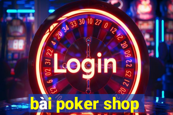 bài poker shop