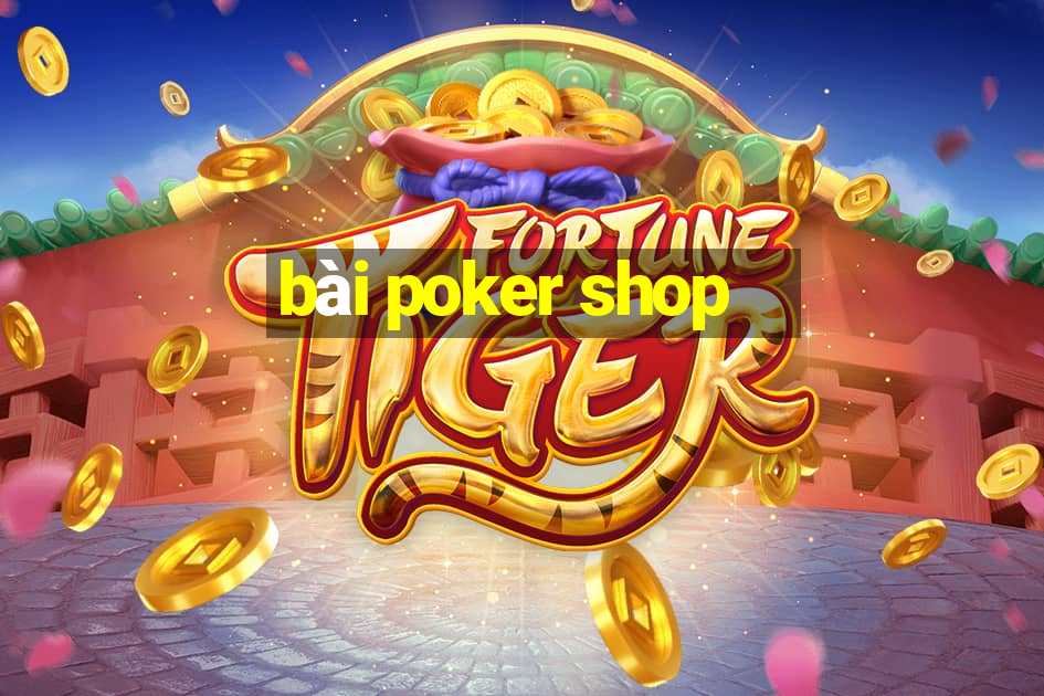 bài poker shop