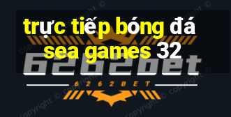 trực tiếp bóng đá sea games 32