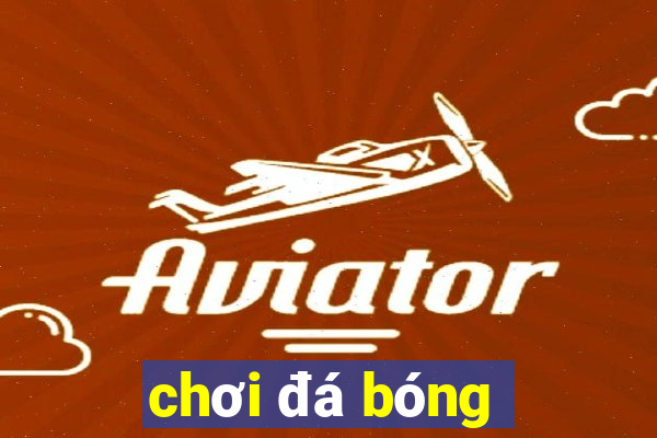 chơi đá bóng