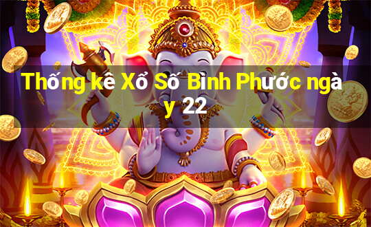 Thống kê Xổ Số Bình Phước ngày 22