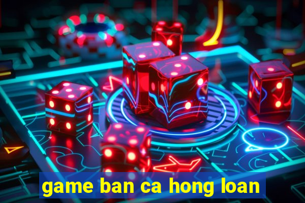 game ban ca hong loan