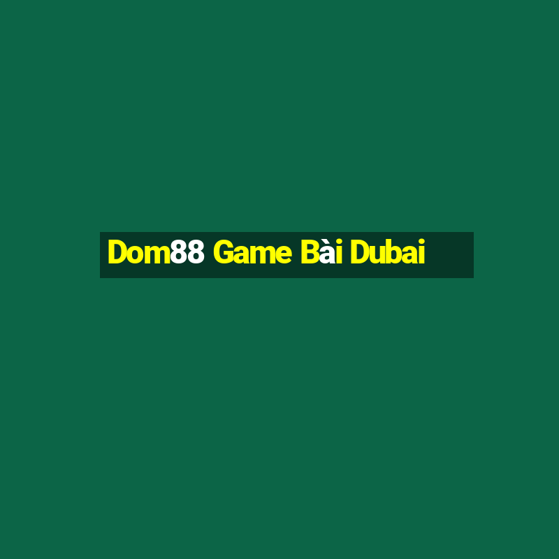 Dom88 Game Bài Dubai