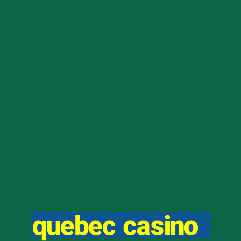 quebec casino