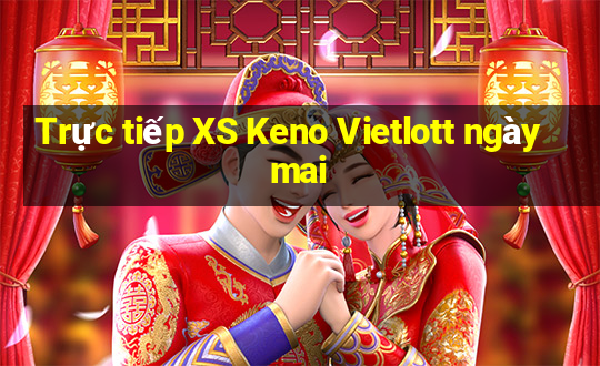 Trực tiếp XS Keno Vietlott ngày mai