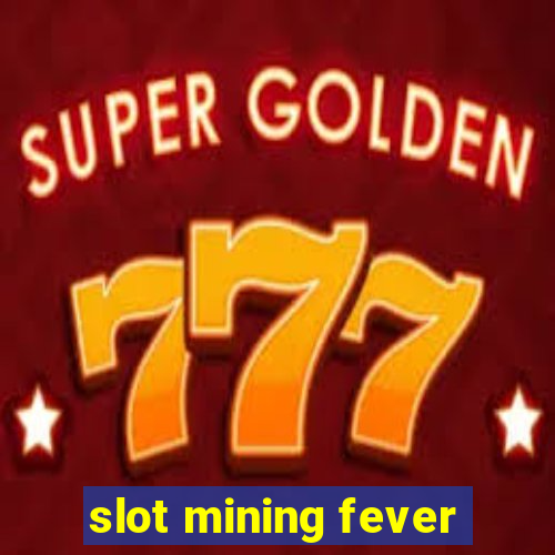 slot mining fever