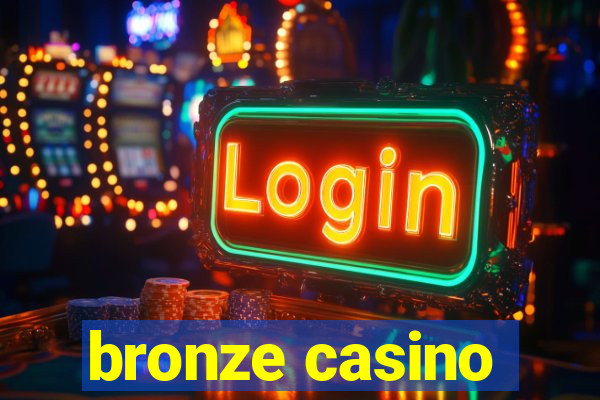 bronze casino