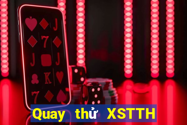 Quay thử XSTTH Thứ 7