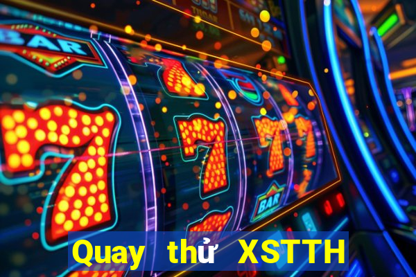 Quay thử XSTTH Thứ 7