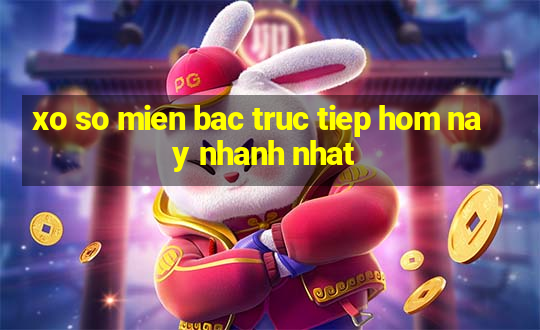 xo so mien bac truc tiep hom nay nhanh nhat