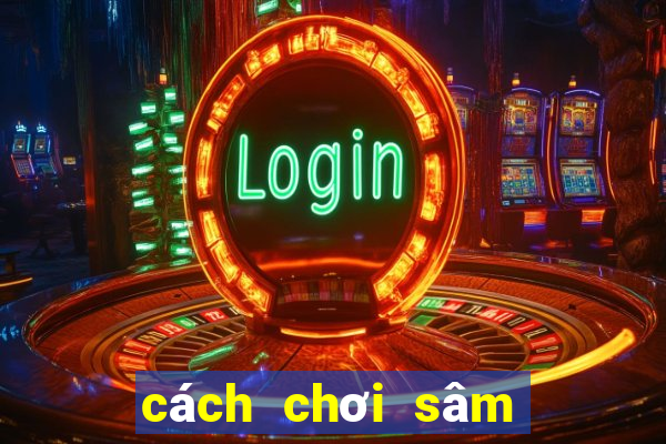 cách chơi sâm lốc trực tuyến