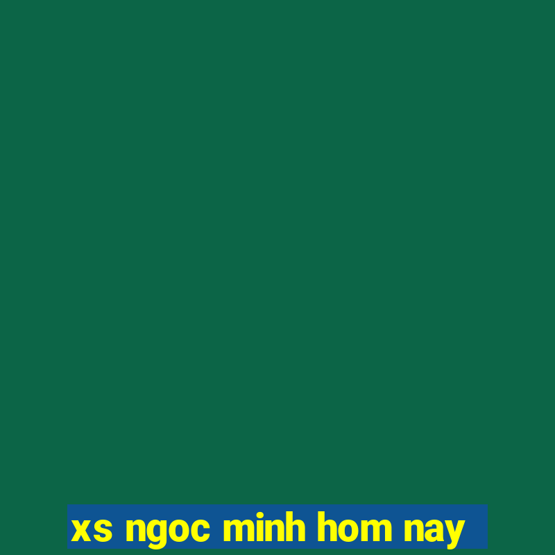 xs ngoc minh hom nay