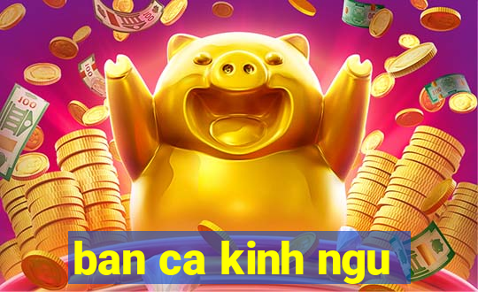 ban ca kinh ngu