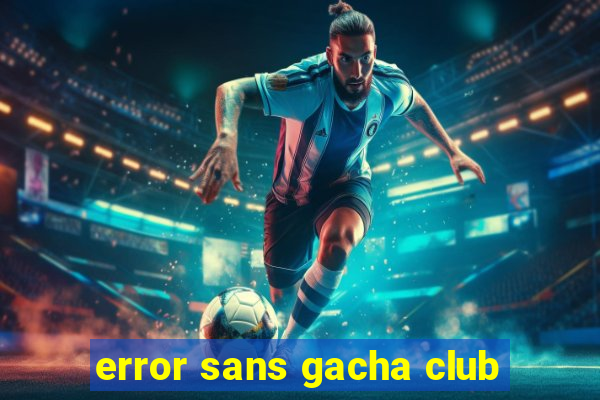 error sans gacha club