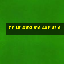 ty le keo ma lay si a