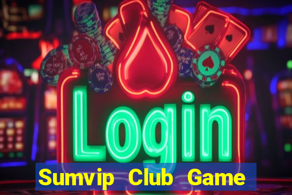 Sumvip Club Game Bài Nổ Hũ Uy Tín