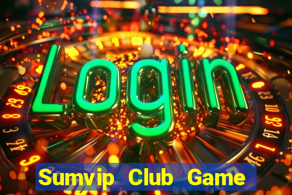 Sumvip Club Game Bài Nổ Hũ Uy Tín